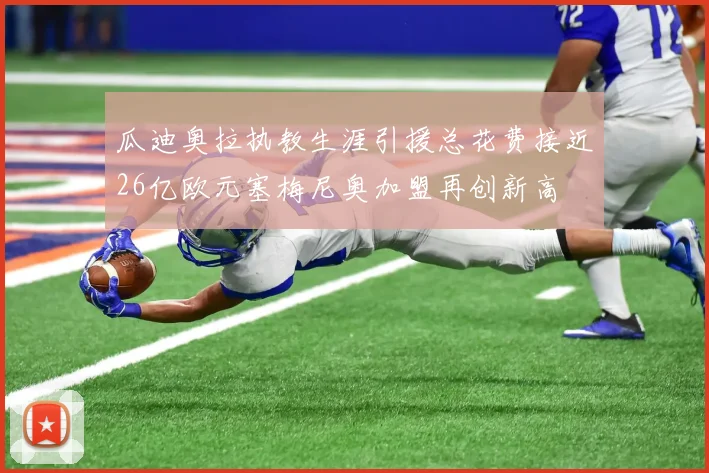 瓜迪奥拉执教生涯引援总花费接近26亿欧元塞梅尼奥加盟再创新高